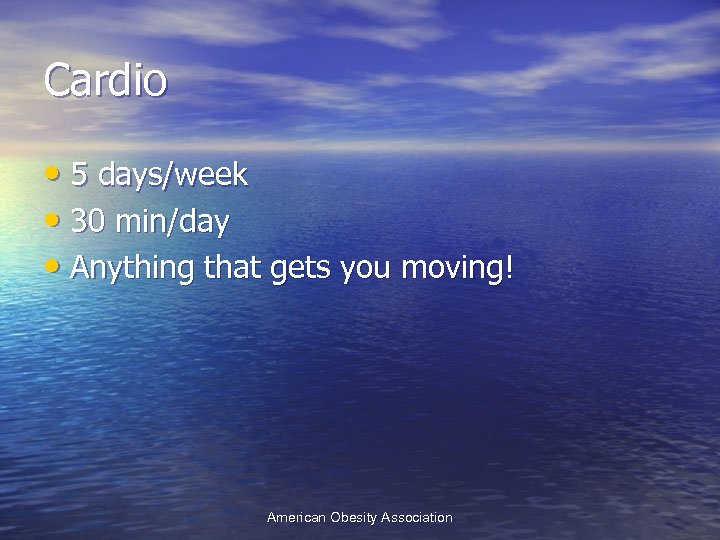 Cardio • 5 days/week • 30 min/day • Anything that gets you moving! American