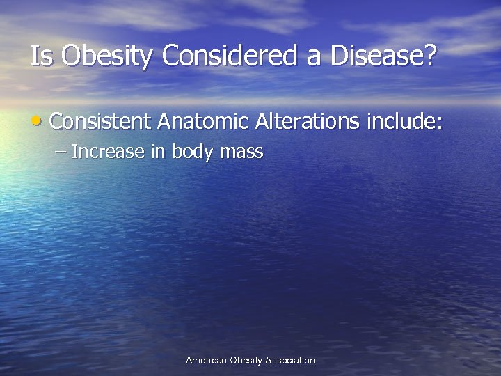 Is Obesity Considered a Disease? • Consistent Anatomic Alterations include: – Increase in body