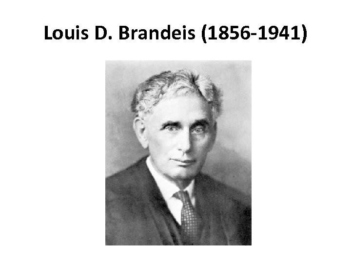 Louis D. Brandeis (1856‐ 1941) 