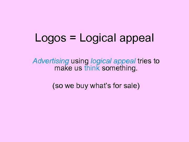 Logos = Logical appeal Advertising using logical appeal tries to make us think something.