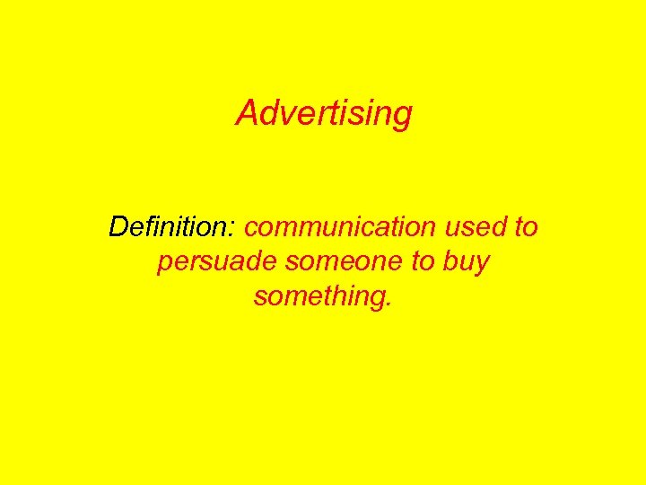 Advertising. Definition: communication used to persuade someone to buy something. 