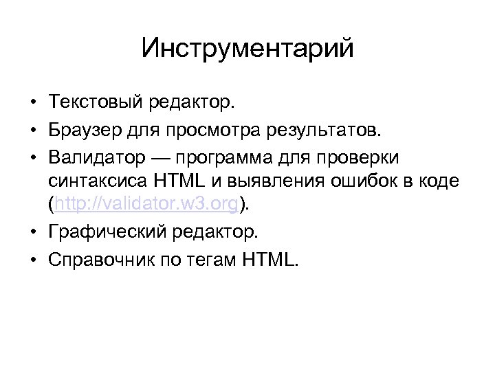 Инструментарий • Текстовый редактор. • Браузер для просмотра результатов. • Валидатор — программа для