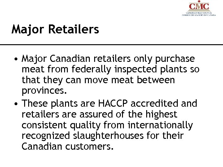 Major Retailers • Major Canadian retailers only purchase meat from federally inspected plants so