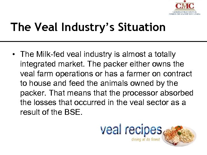 The Veal Industry’s Situation • The Milk-fed veal industry is almost a totally integrated