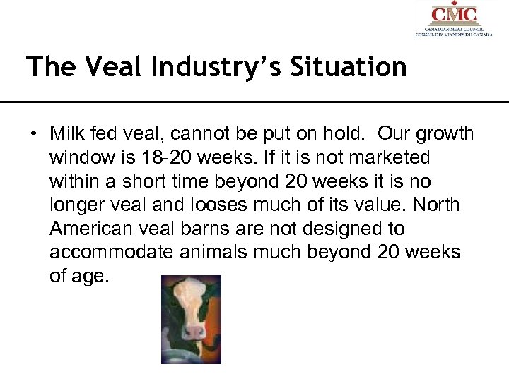 The Veal Industry’s Situation • Milk fed veal, cannot be put on hold. Our