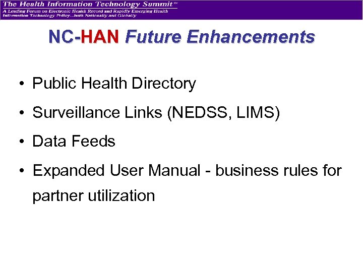 NC-HAN Future Enhancements • Public Health Directory • Surveillance Links (NEDSS, LIMS) • Data