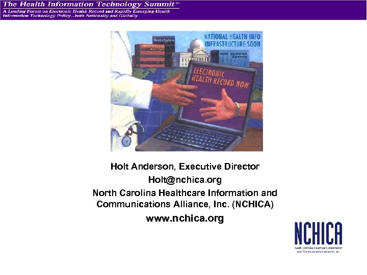 Holt Anderson, Executive Director Holt@nchica. org North Carolina Healthcare Information and Communications Alliance, Inc.