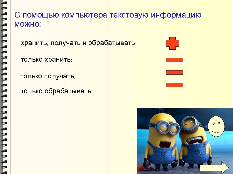 С помощью компьютера текстовую информацию можно: хранить, получать и обрабатывать: только хранить; только получать;