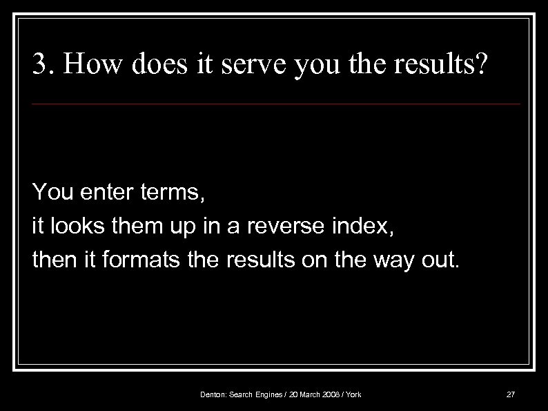 3. How does it serve you the results? You enter terms, it looks them