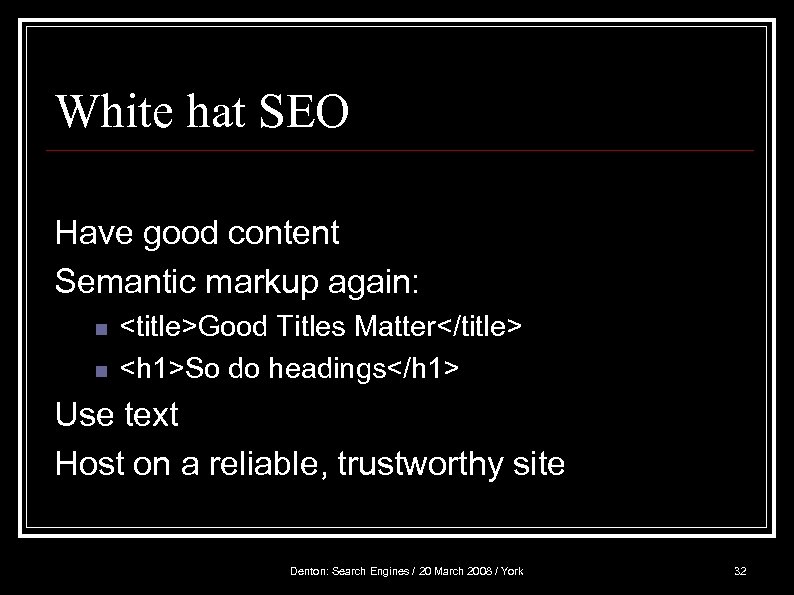 White hat SEO Have good content Semantic markup again: n n <title>Good Titles Matter</title>