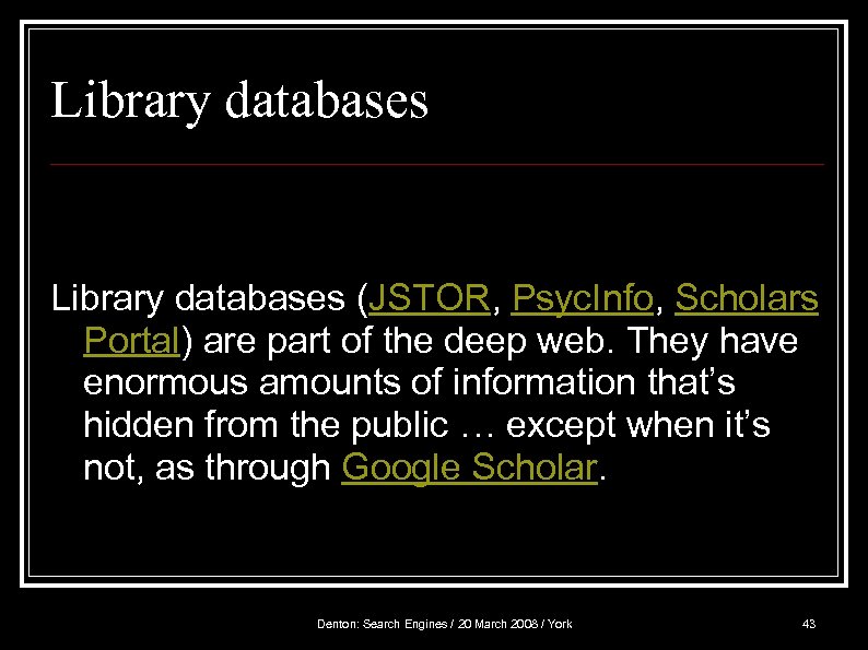 Library databases (JSTOR, Psyc. Info, Scholars Portal) are part of the deep web. They