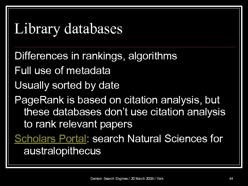 Library databases Differences in rankings, algorithms Full use of metadata Usually sorted by date