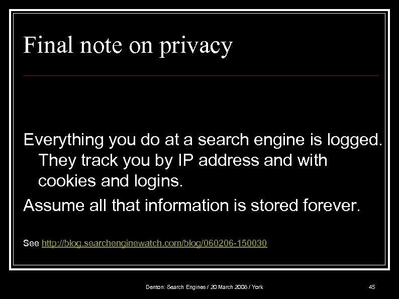 Final note on privacy Everything you do at a search engine is logged. They