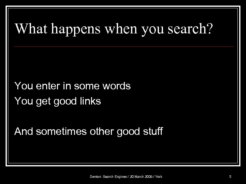 What happens when you search? You enter in some words You get good links