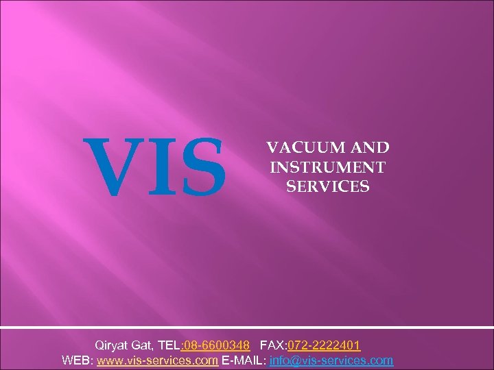 VIS VACUUM AND INSTRUMENT SERVICES Qiryat Gat, TEL: 08 -6600348 FAX: 072 -2222401 WEB: