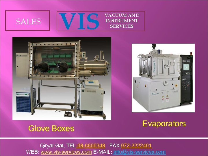SALES VIS Glove Boxes VACUUM AND INSTRUMENT SERVICES Evaporators Qiryat Gat, TEL: 08 -6600348