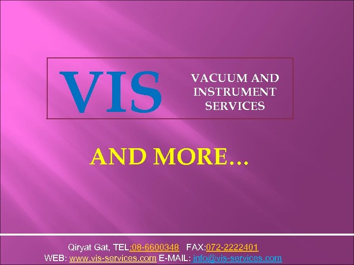 VIS VACUUM AND INSTRUMENT SERVICES AND MORE… Qiryat Gat, TEL: 08 -6600348 FAX: 072