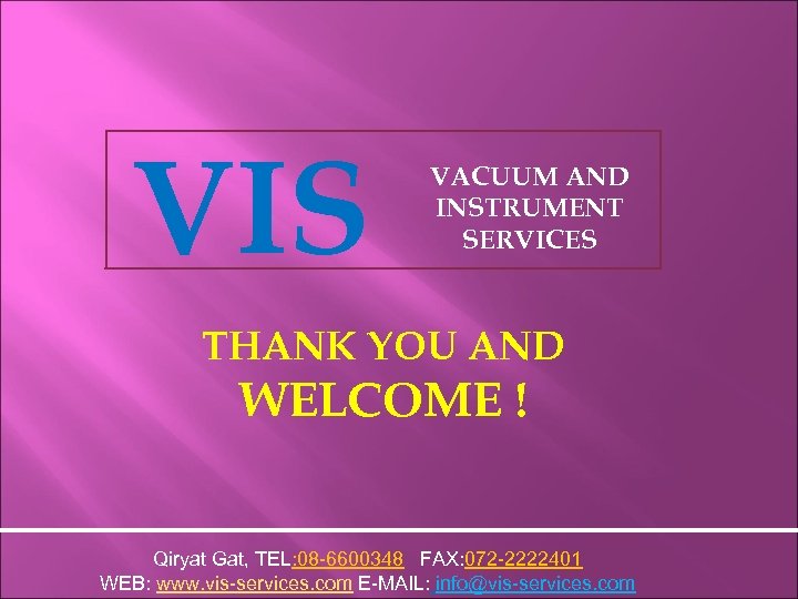 VIS VACUUM AND INSTRUMENT SERVICES THANK YOU AND WELCOME ! Qiryat Gat, TEL: 08