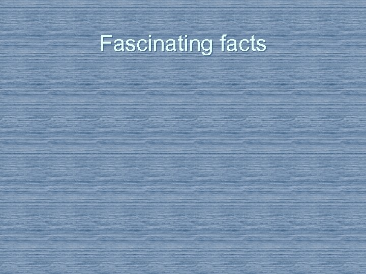 Fascinating facts 
