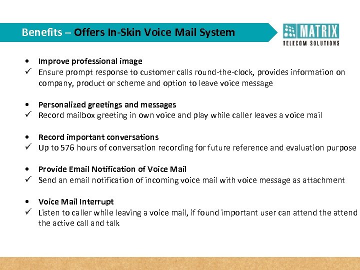 Benefits – Offers In-Skin Voice Mail System • Improve professional image ü Ensure prompt