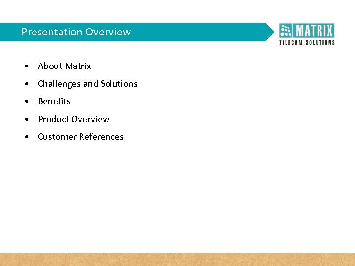 Presentation Overview • About Matrix • Challenges and Solutions • Benefits • Product Overview