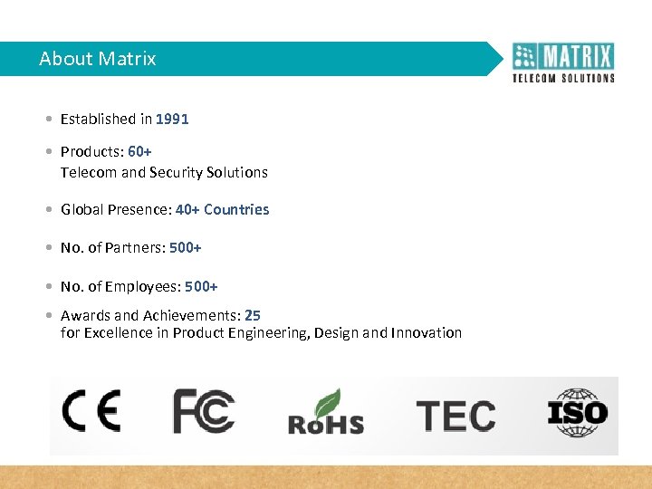 About Matrix • Established in 1991 • Products: 60+ Telecom and Security Solutions •