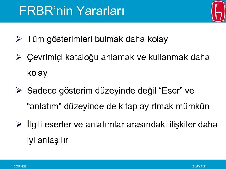 FRBR’nin Yararları Ø Tüm gösterimleri bulmak daha kolay Ø Çevrimiçi kataloğu anlamak ve kullanmak