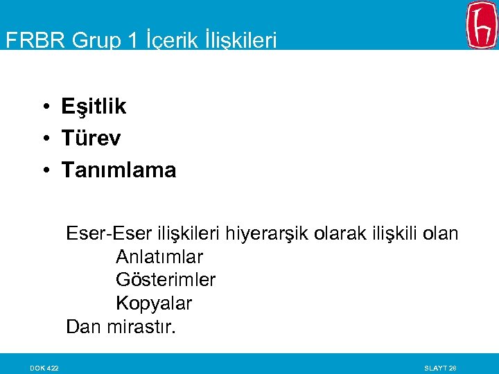 FRBR Grup 1 İçerik İlişkileri • Eşitlik • Türev • Tanımlama Eser-Eser ilişkileri hiyerarşik