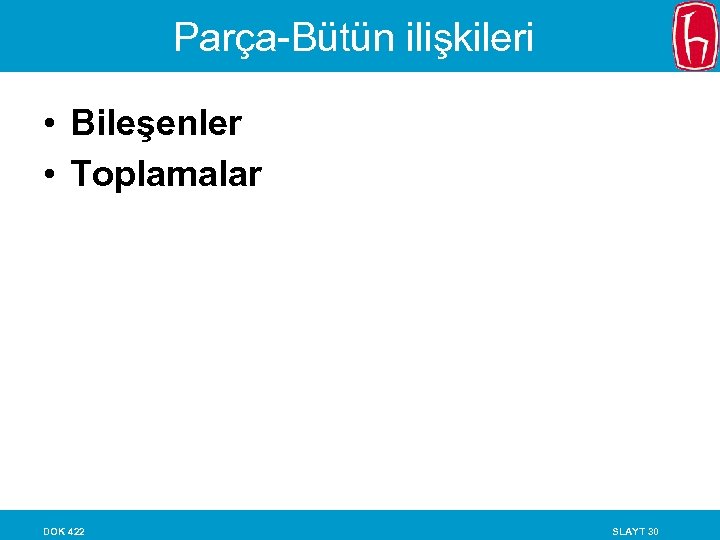 Parça-Bütün ilişkileri • Bileşenler • Toplamalar DOK 422 SLAYT 30 