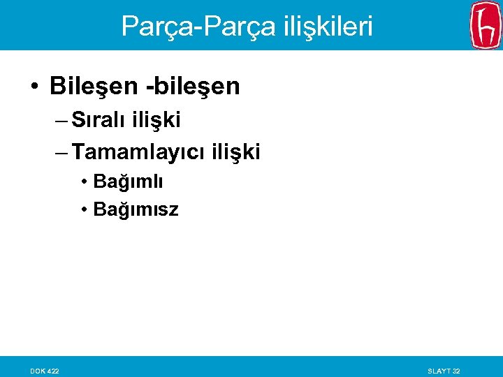 Parça-Parça ilişkileri • Bileşen -bileşen – Sıralı ilişki – Tamamlayıcı ilişki • Bağımlı •