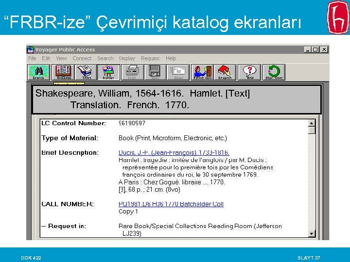 “FRBR-ize” Çevrimiçi katalog ekranları Shakespeare, William, 1564 -1616. Hamlet. [Text] Translation. French. 1770. DOK