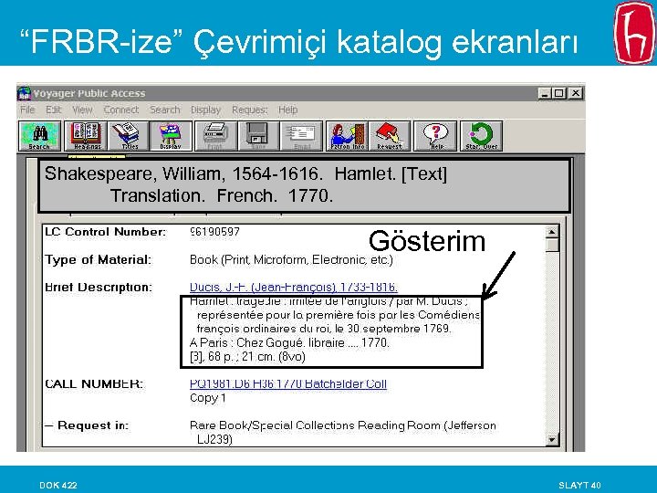 “FRBR-ize” Çevrimiçi katalog ekranları Shakespeare, William, 1564 -1616. Hamlet. [Text] Translation. French. 1770. Gösterim