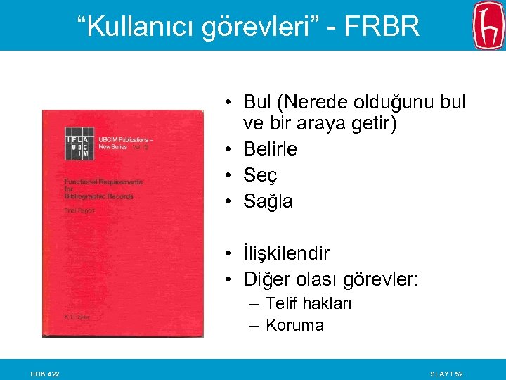 “Kullanıcı görevleri” - FRBR • Bul (Nerede olduğunu bul ve bir araya getir) •