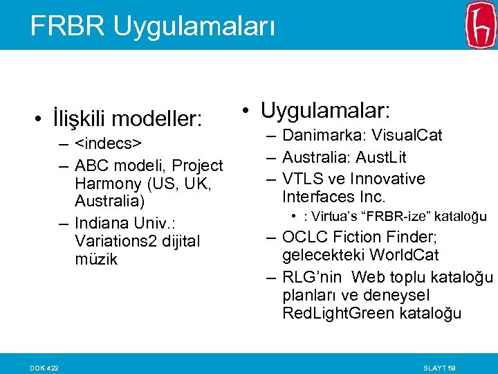 FRBR Uygulamaları • İlişkili modeller: – <indecs> – ABC modeli, Project Harmony (US, UK,