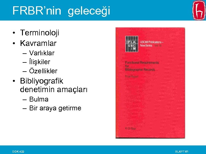 FRBR’nin geleceği • Terminoloji • Kavramlar – Varlıklar – İlişkiler – Özellikler • Bibliyografik