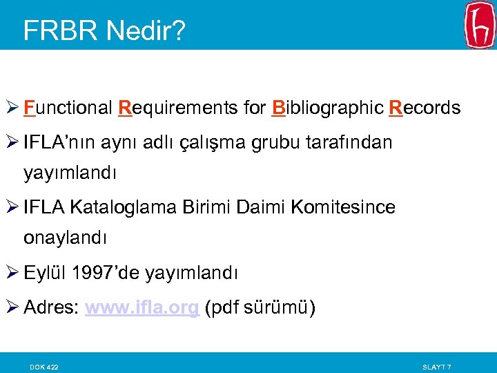 FRBR Nedir? Ø Functional Requirements for Bibliographic Records Ø IFLA’nın aynı adlı çalışma grubu