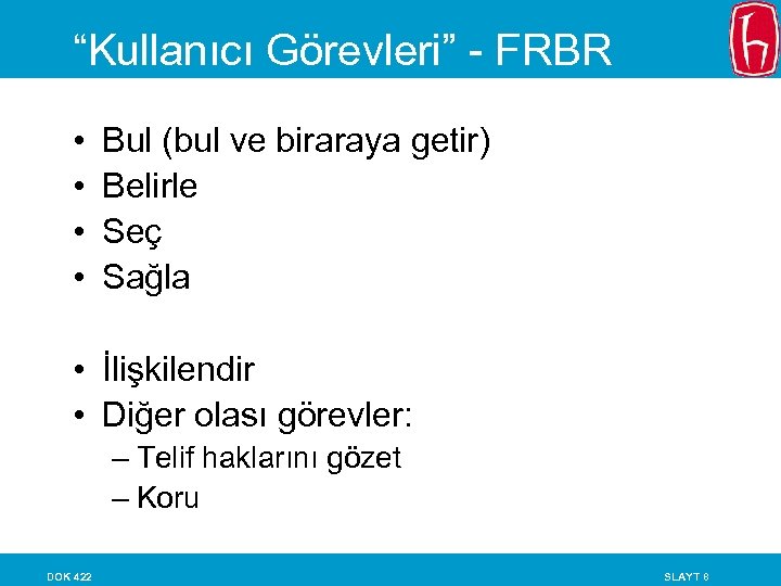 “Kullanıcı Görevleri” - FRBR • • Bul (bul ve biraraya getir) Belirle Seç Sağla