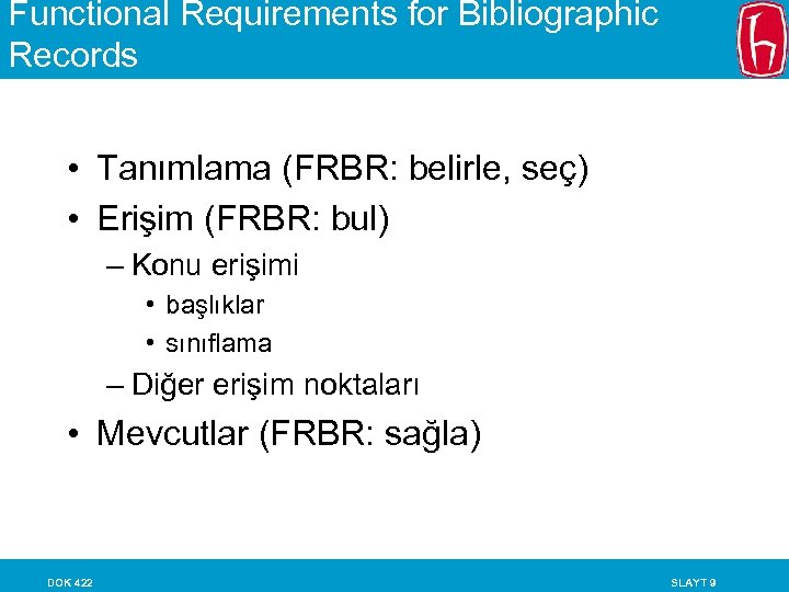 Functional Requirements for Bibliographic Records • Tanımlama (FRBR: belirle, seç) • Erişim (FRBR: bul)