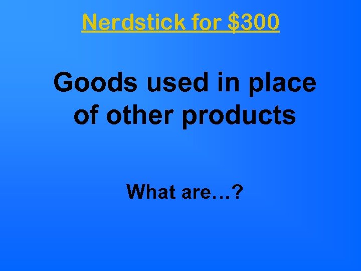 Nerdstick for $300 Goods used in place of other products What are…? 