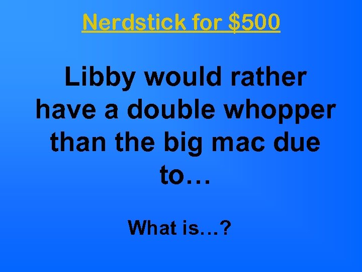 Nerdstick for $500 Libby would rather have a double whopper than the big mac