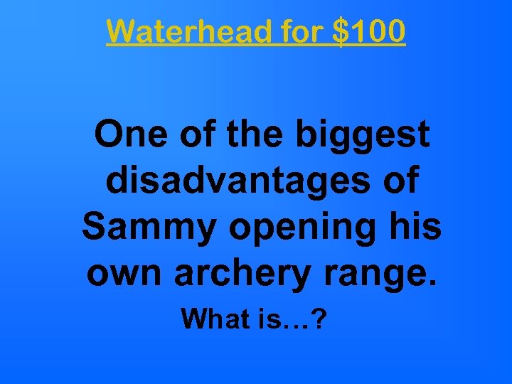 Waterhead for $100 One of the biggest disadvantages of Sammy opening his own archery