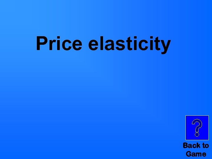 Price elasticity Back to Game 