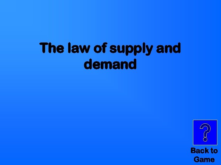 The law of supply and demand Back to Game 