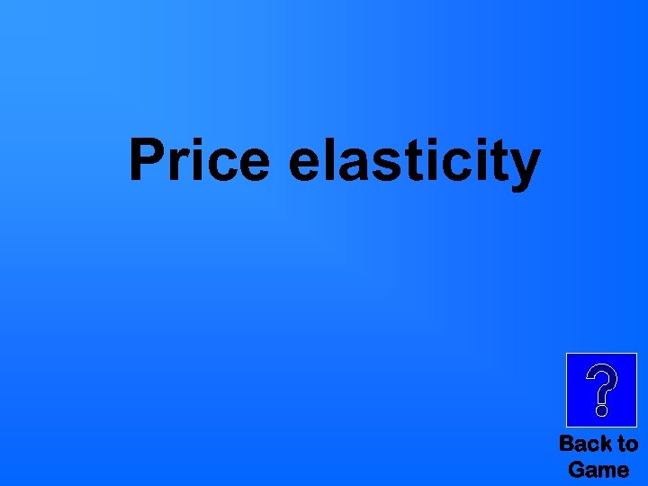 Price elasticity Back to Game 