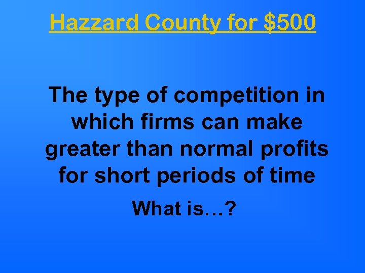 Hazzard County for $500 The type of competition in which firms can make greater