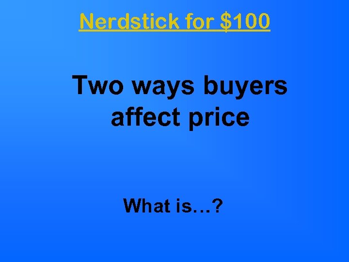 Nerdstick for $100 Two ways buyers affect price What is…? 