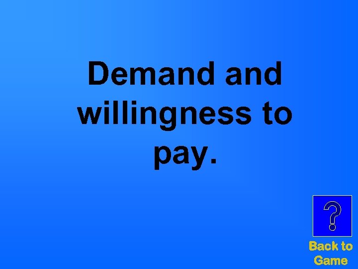 Demand willingness to pay. Back to Game 