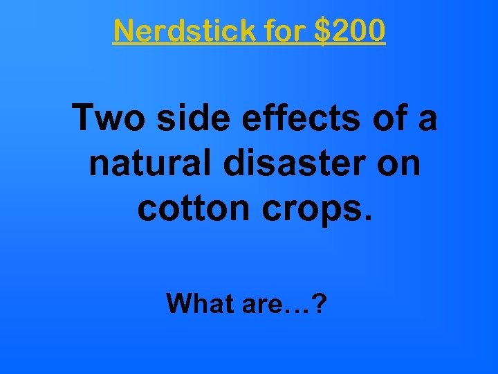 Nerdstick for $200 Two side effects of a natural disaster on cotton crops. What