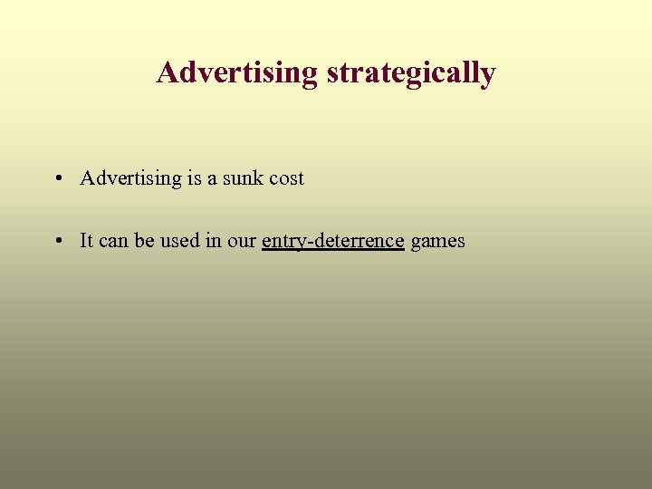 Advertising strategically • Advertising is a sunk cost • It can be used in
