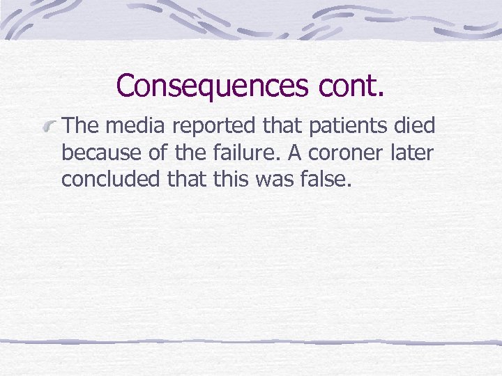 Consequences cont. The media reported that patients died because of the failure. A coroner